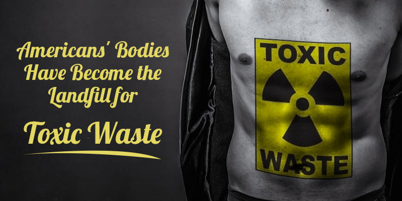 americans-bodies-have-become-the-landfill-for-toxic-waste-part-one