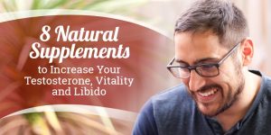 8 natural supplements to increase your testosterone, vitality, and libido